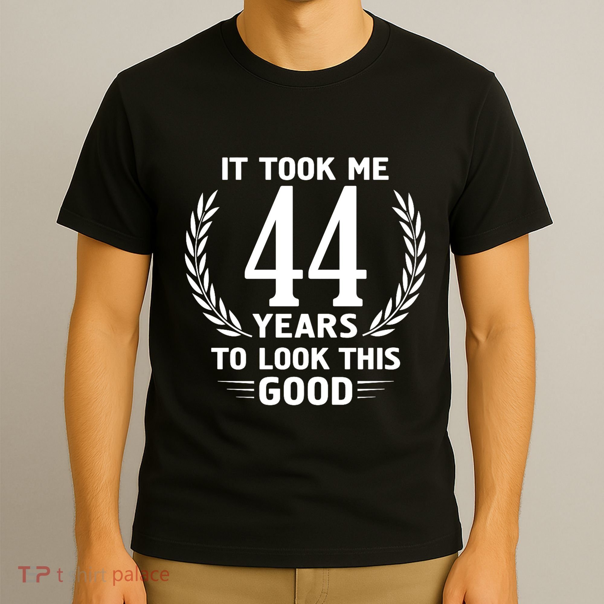 Funny It Took Me 44 Years To Look This Good Happy 44th Birthday T-Shirt