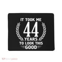 Funny It Took Me 44 Years To Look This Good Happy 44th Birthday Mousepad thumb 0