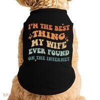 Funny I'm The Best Thing My Wife Ever Found On The Internet Doggie Tank thumb 0