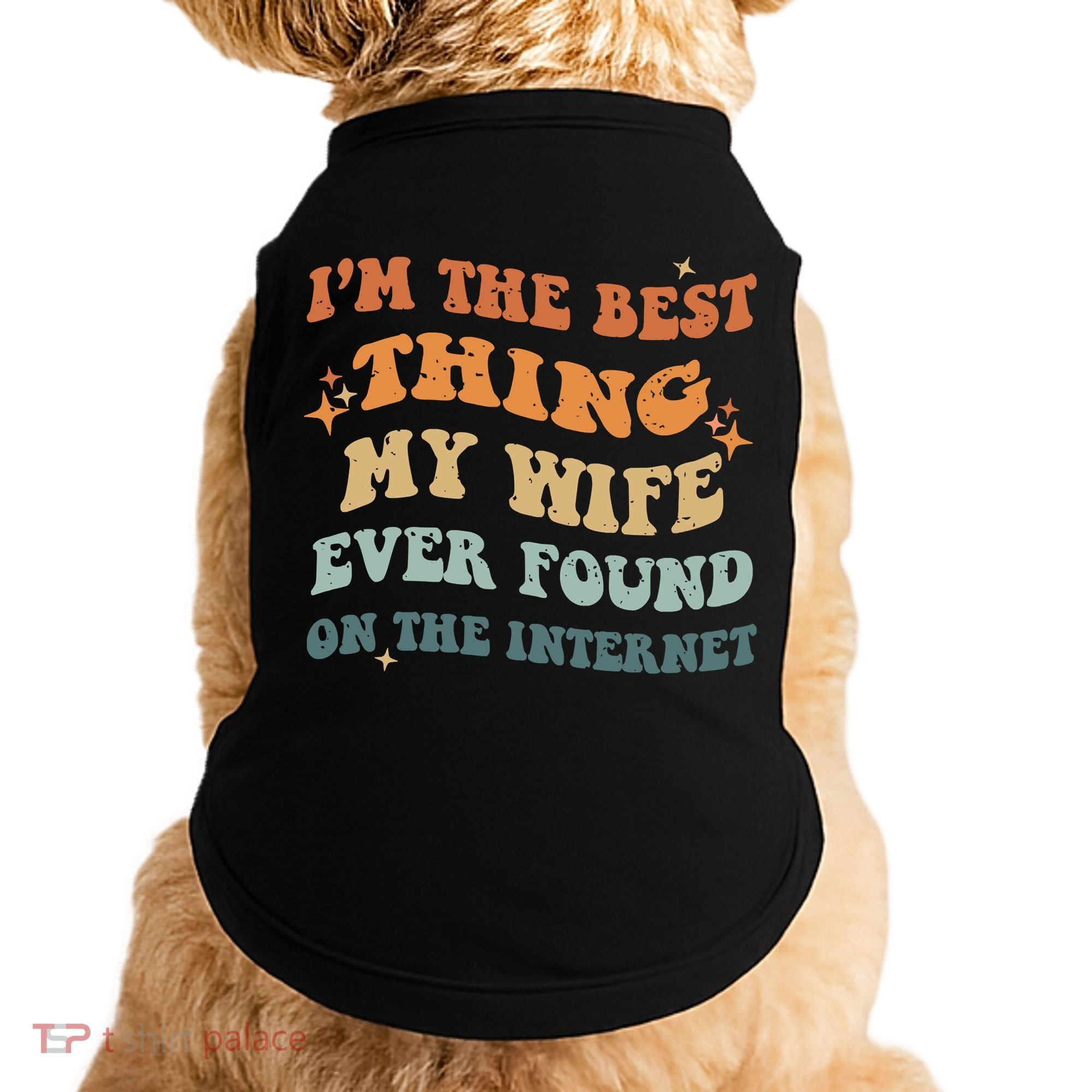 Funny I'm The Best Thing My Wife Ever Found On The Internet Doggie Tank