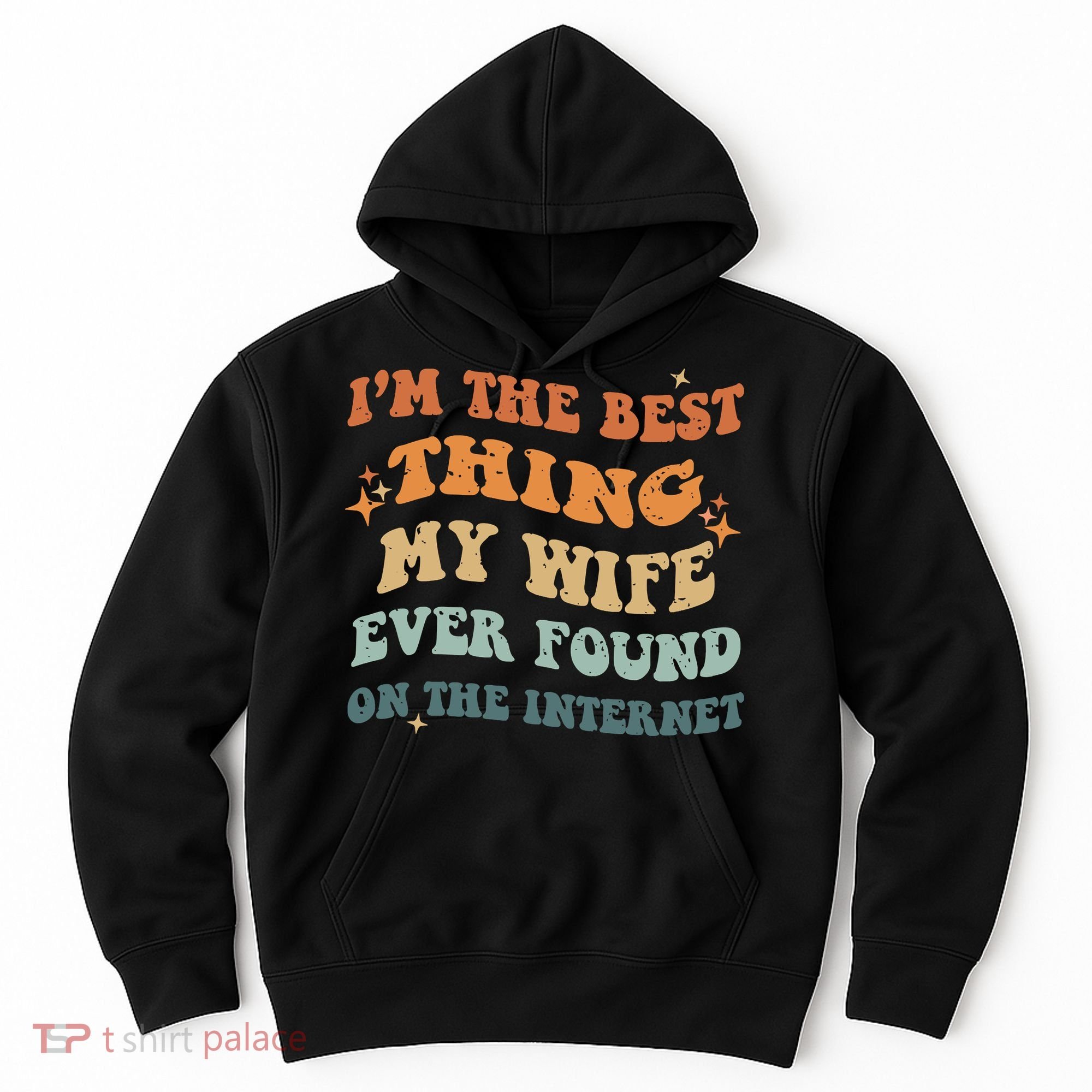 Funny I'm The Best Thing My Wife Ever Found On The Internet Hoodie