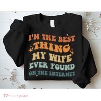 Funny I'm The Best Thing My Wife Ever Found On The Internet Sweatshirt thumb 2
