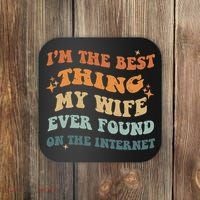Funny I'm The Best Thing My Wife Ever Found On The Internet Coaster thumb 0