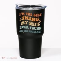 Funny I'm The Best Thing My Wife Ever Found On The Internet Tumbler thumb 0