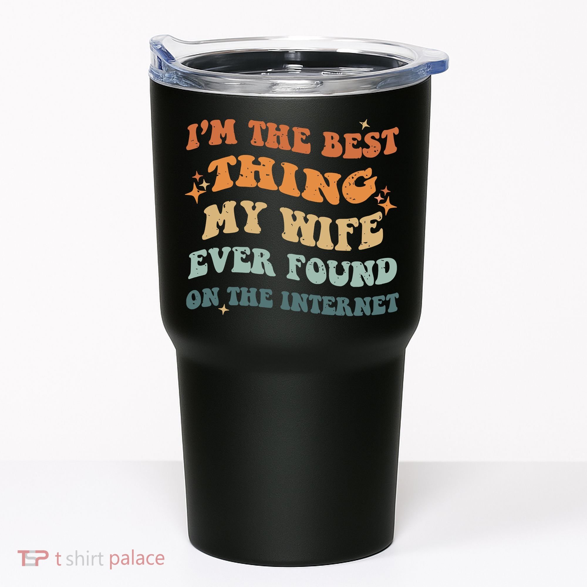 Funny I'm The Best Thing My Wife Ever Found On The Internet Tumbler