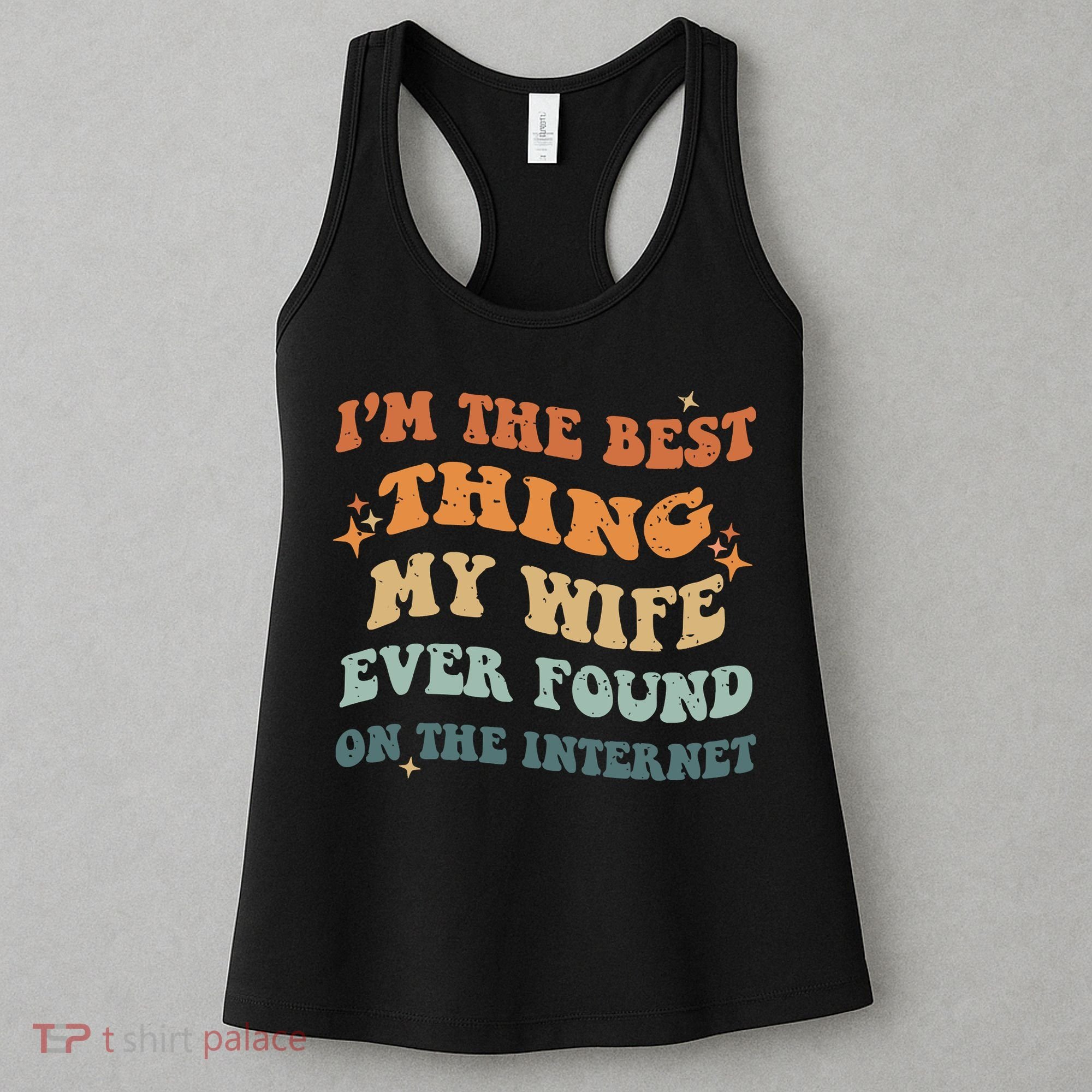 Funny I'm The Best Thing My Wife Ever Found On The Internet Women's Tank Top