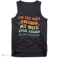 Funny I'm The Best Thing My Wife Ever Found On The Internet Tank Top thumb 0