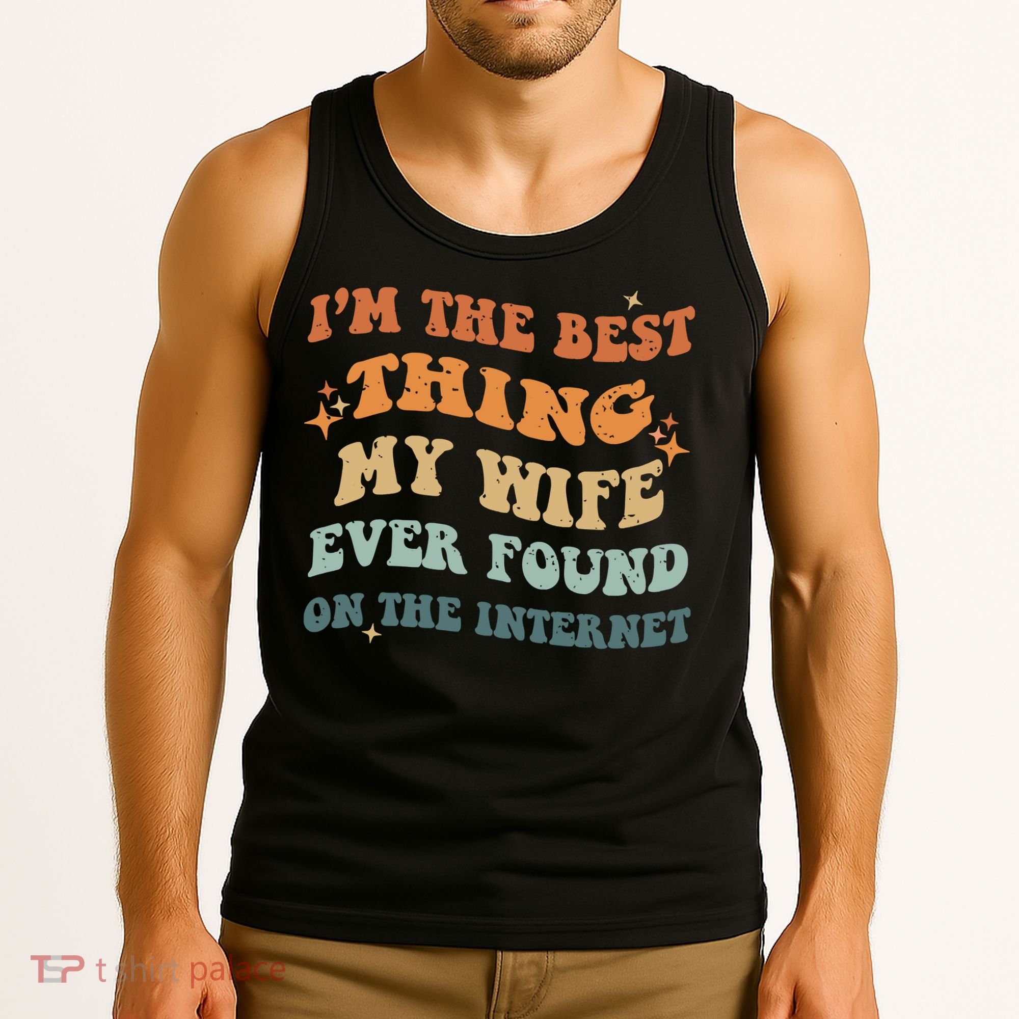 Funny I'm The Best Thing My Wife Ever Found On The Internet Tank Top