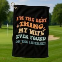 Funny I'm The Best Thing My Wife Ever Found On The Internet Golf Towel thumb 1