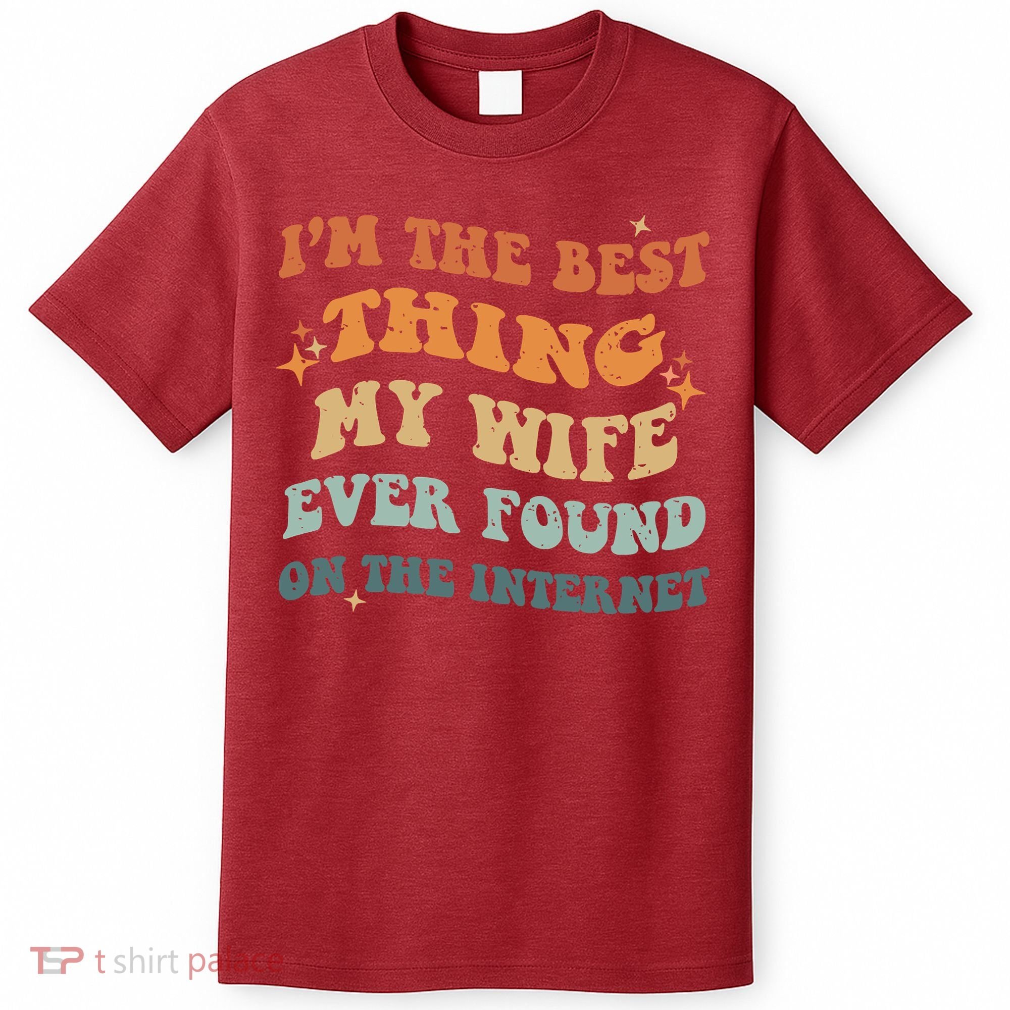 Funny I'm The Best Thing My Wife Ever Found On The Internet T-Shirt