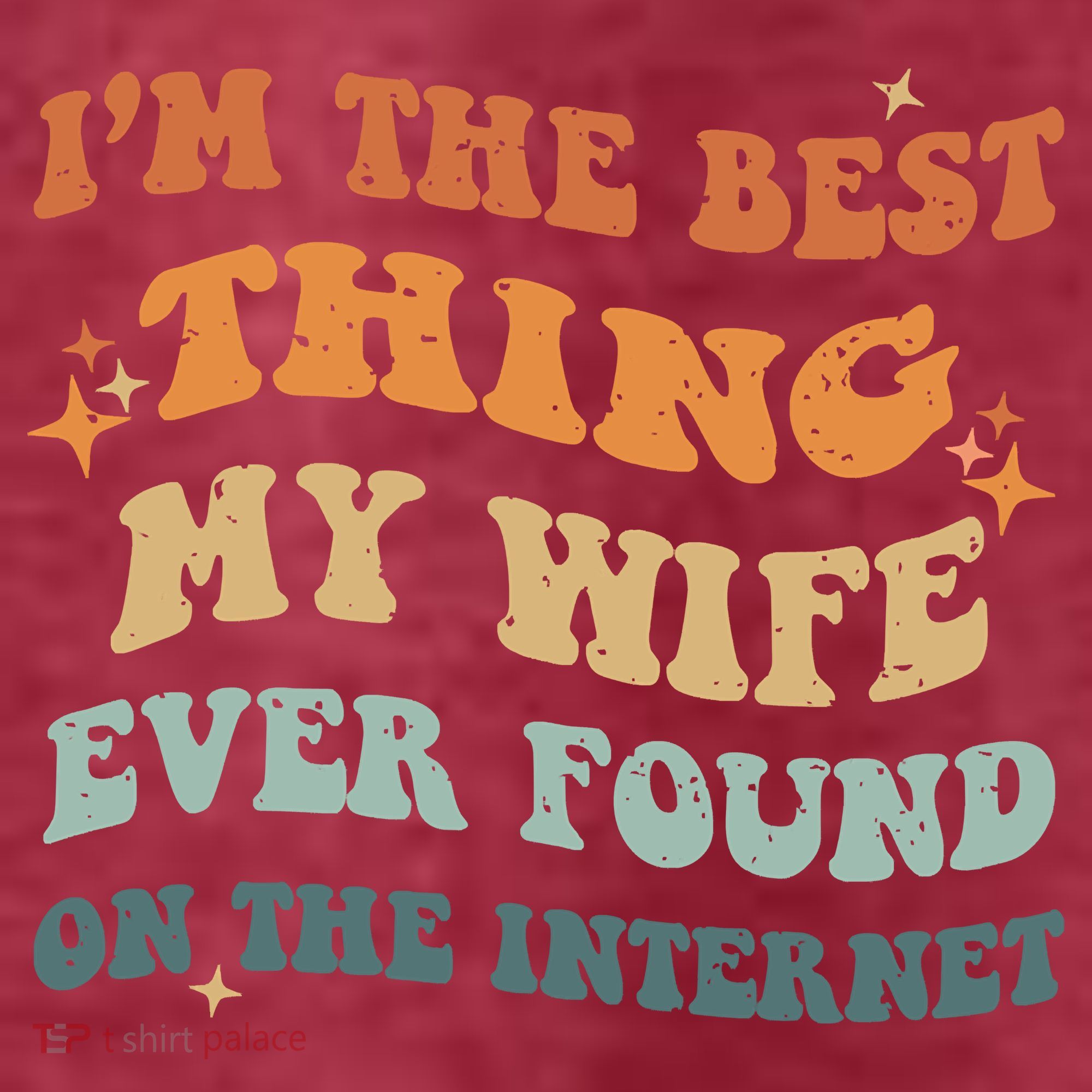 Funny I'm The Best Thing My Wife Ever Found On The Internet T-Shirt