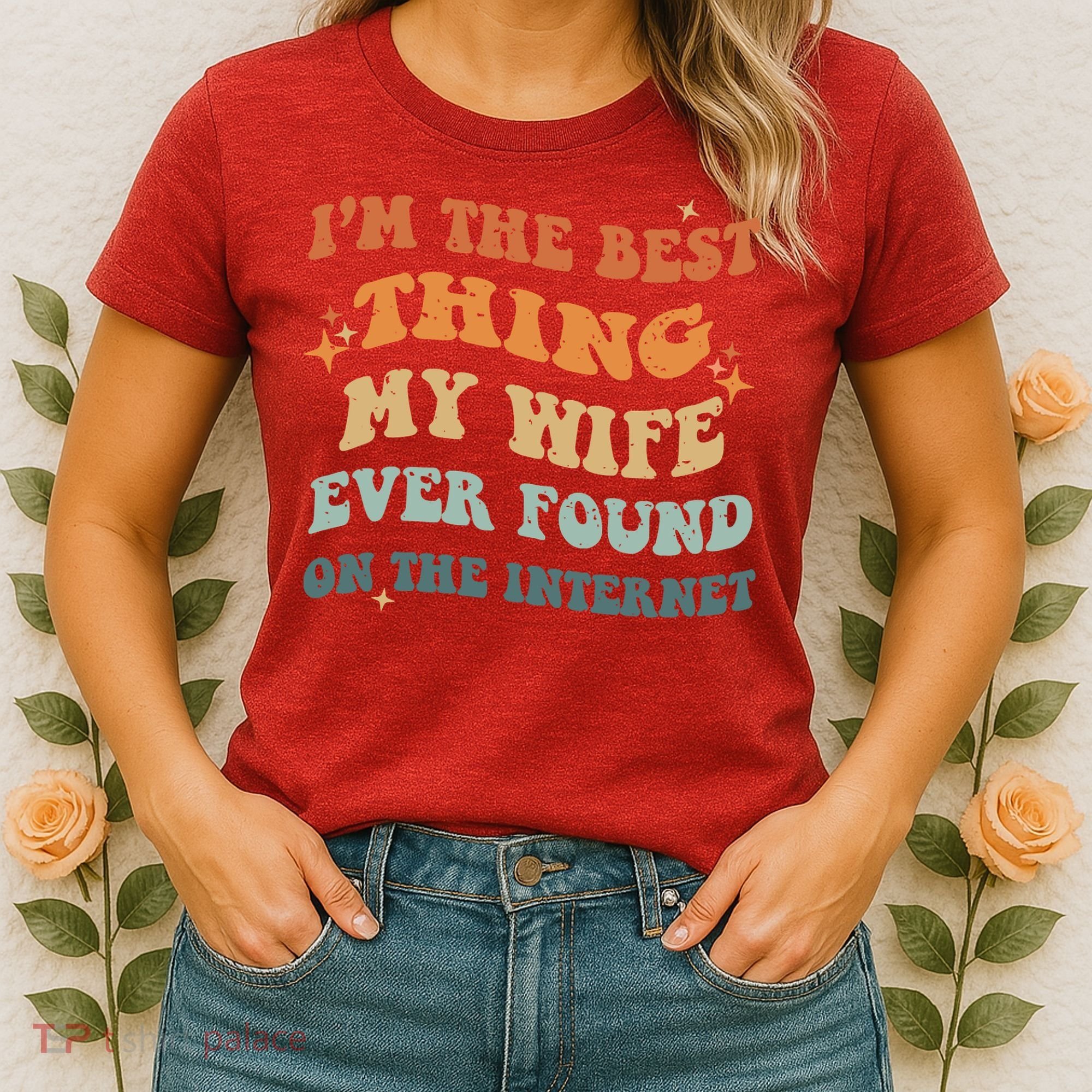 Funny I'm The Best Thing My Wife Ever Found On The Internet Women's T-Shirt