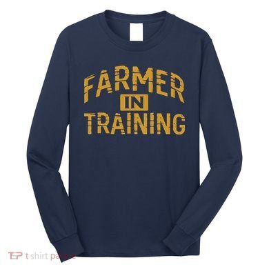 Farmer In Training Farmer Long Sleeve Shirt