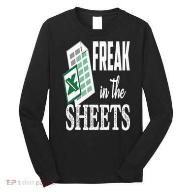Freak In The Excel Sheets Funny Accountant Spreadsheet Long Sleeve Shirt