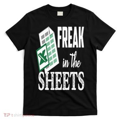 Freak In The Excel Sheets Funny Accountant Spreadsheet T-Shirt