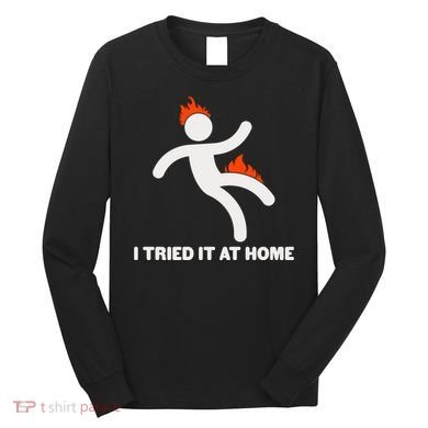 Funny I Tried It At Home Long Sleeve Shirt