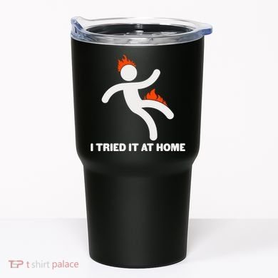 Funny I Tried It At Home Tumbler