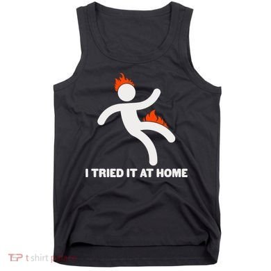 Funny I Tried It At Home Tank Top