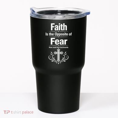 Faith Is The Opposite Of Fear Now Read That Backwards Tumbler
