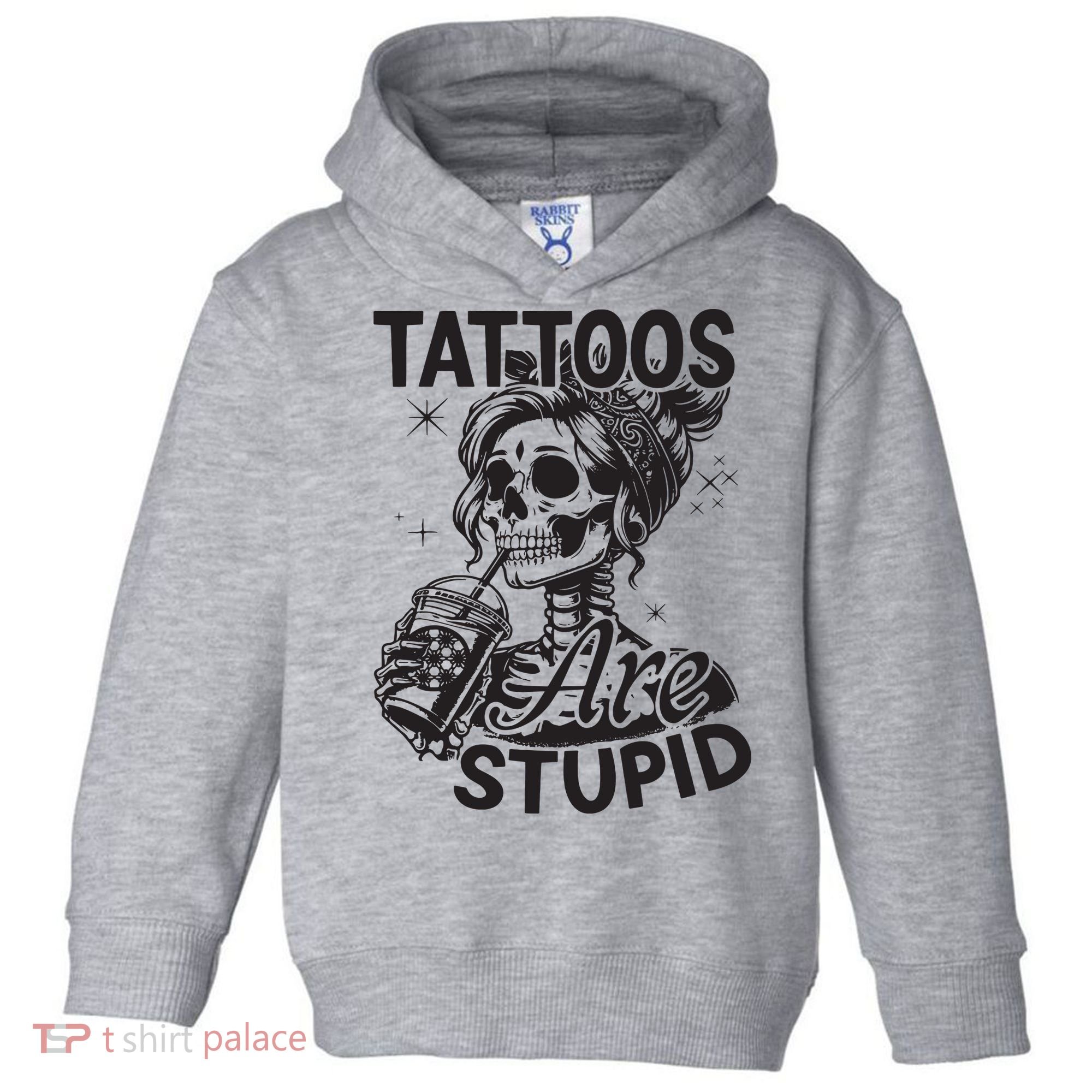 Funny Ink Tattoo Quote Tattoos Are Stupid Toddler Hoodie