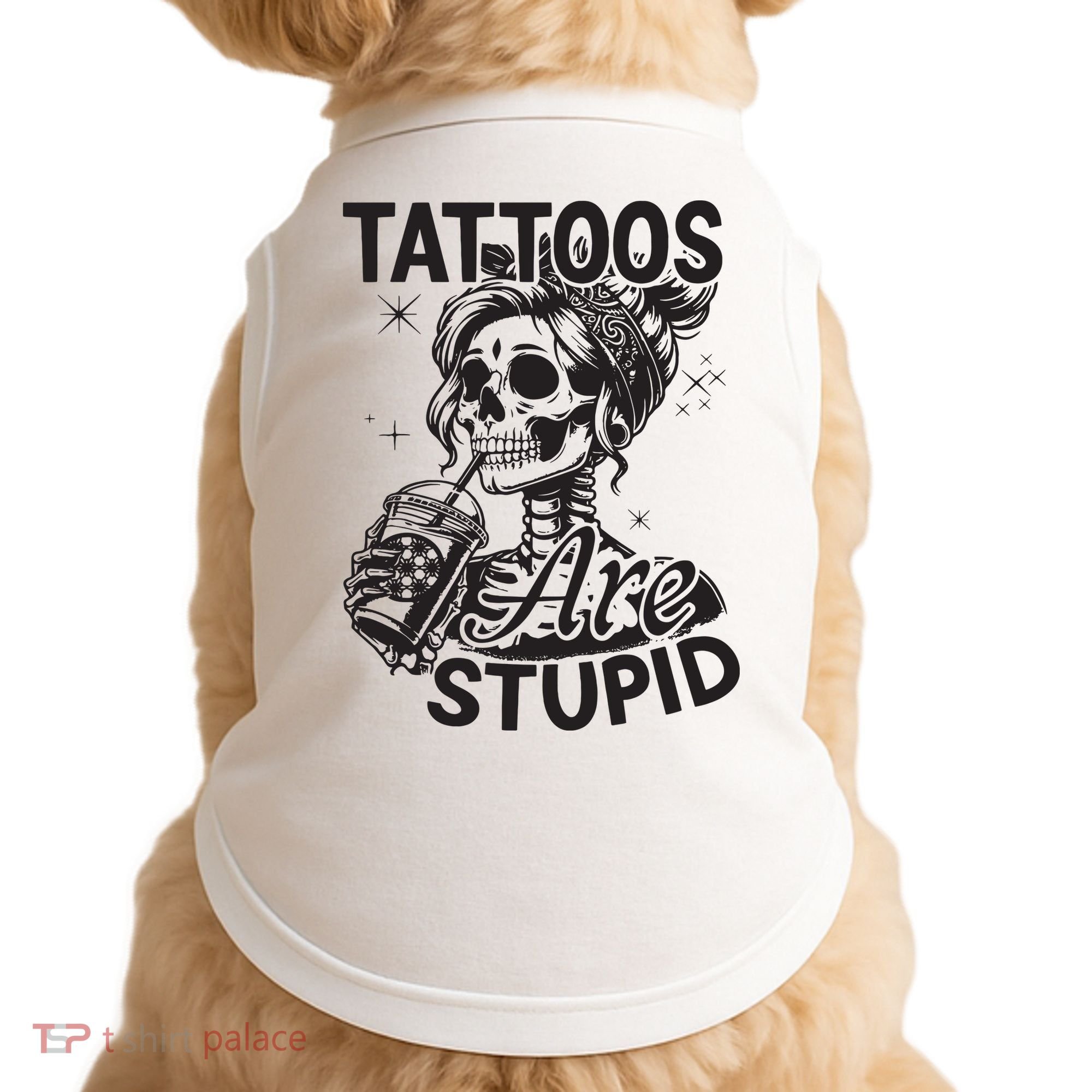 Funny Ink Tattoo Quote Tattoos Are Stupid Doggie Tank