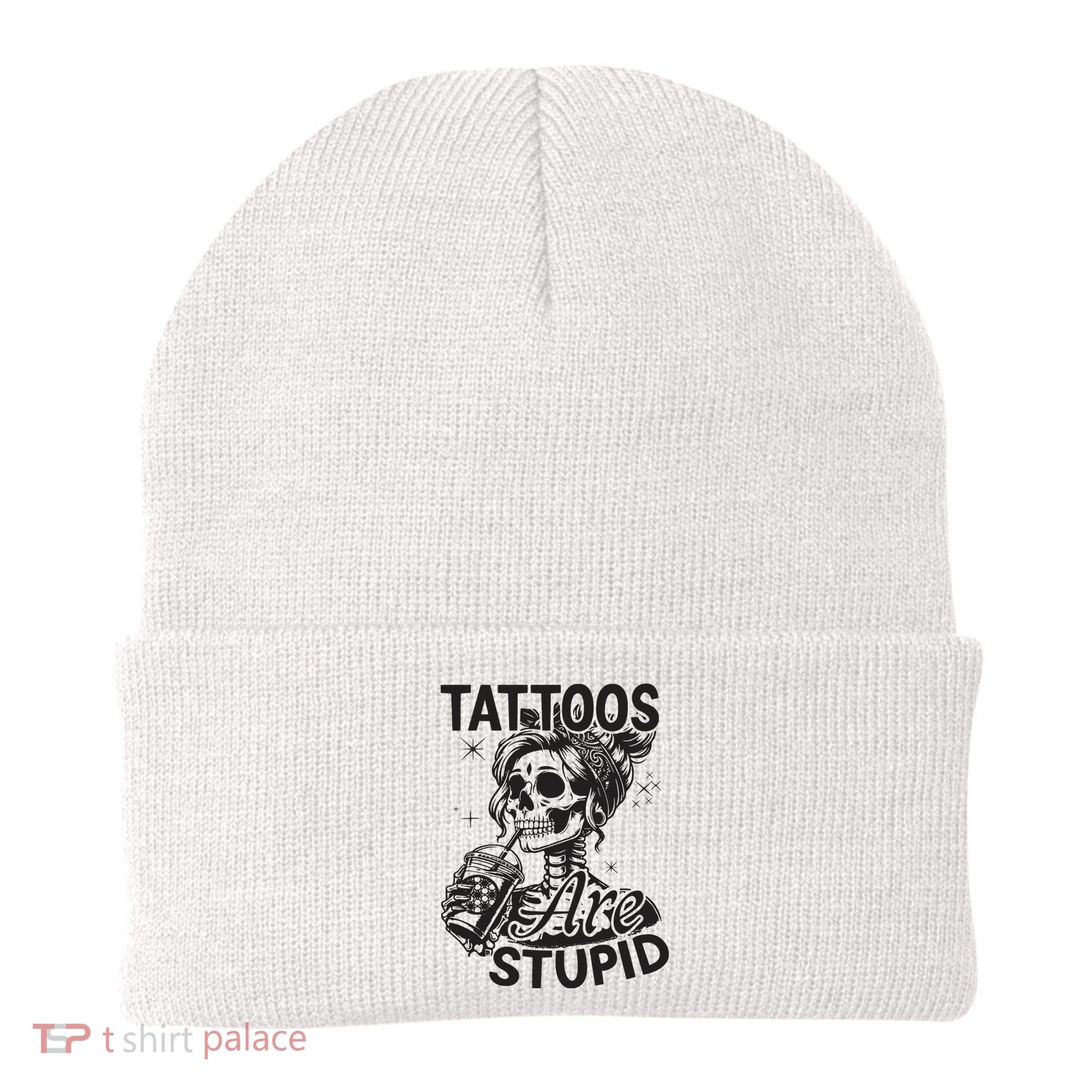 Funny Ink Tattoo Quote Tattoos Are Stupid Beanie