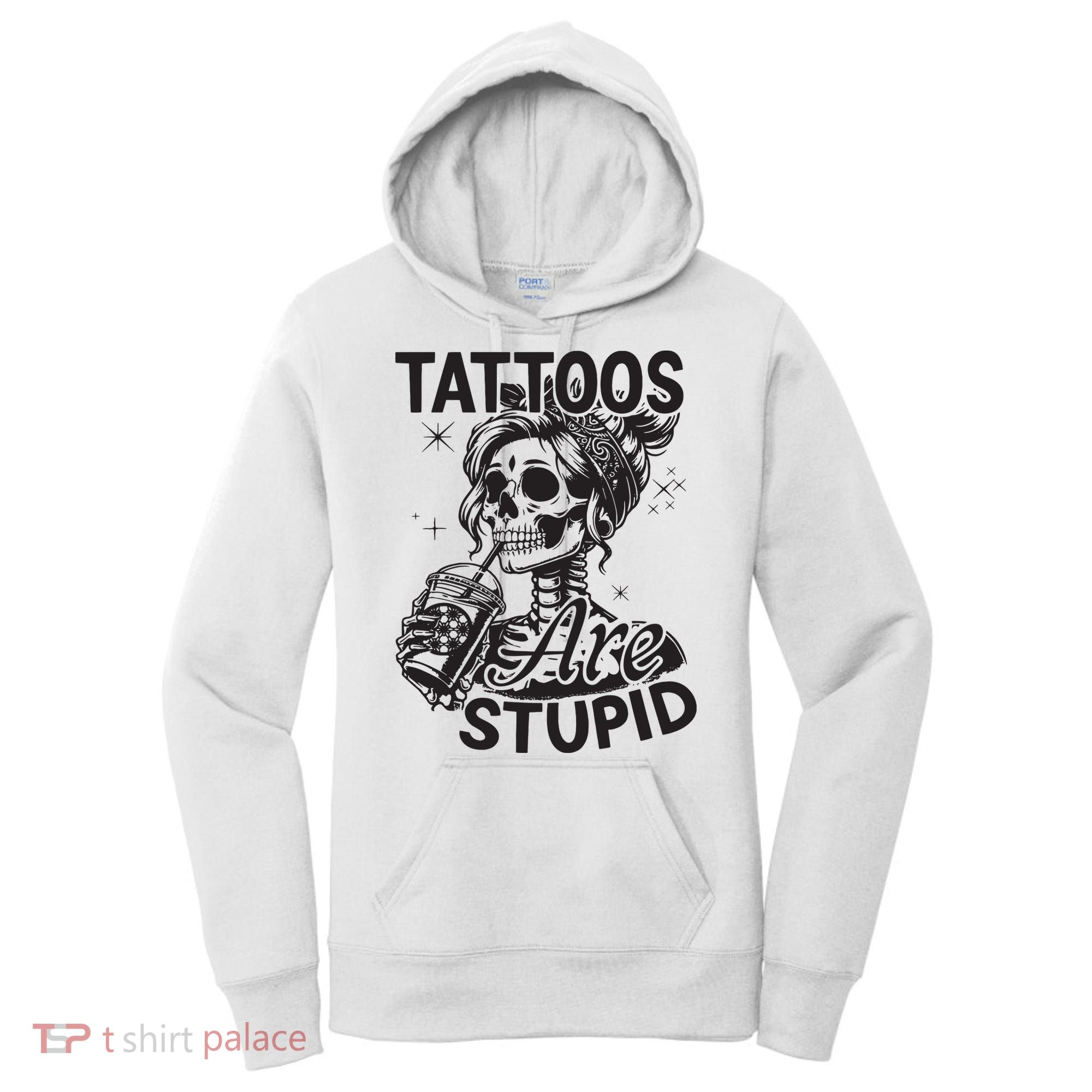 Funny Ink Tattoo Quote Tattoos Are Stupid Women's Hoodie