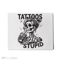 Funny Ink Tattoo Quote Tattoos Are Stupid Mousepad thumb 0