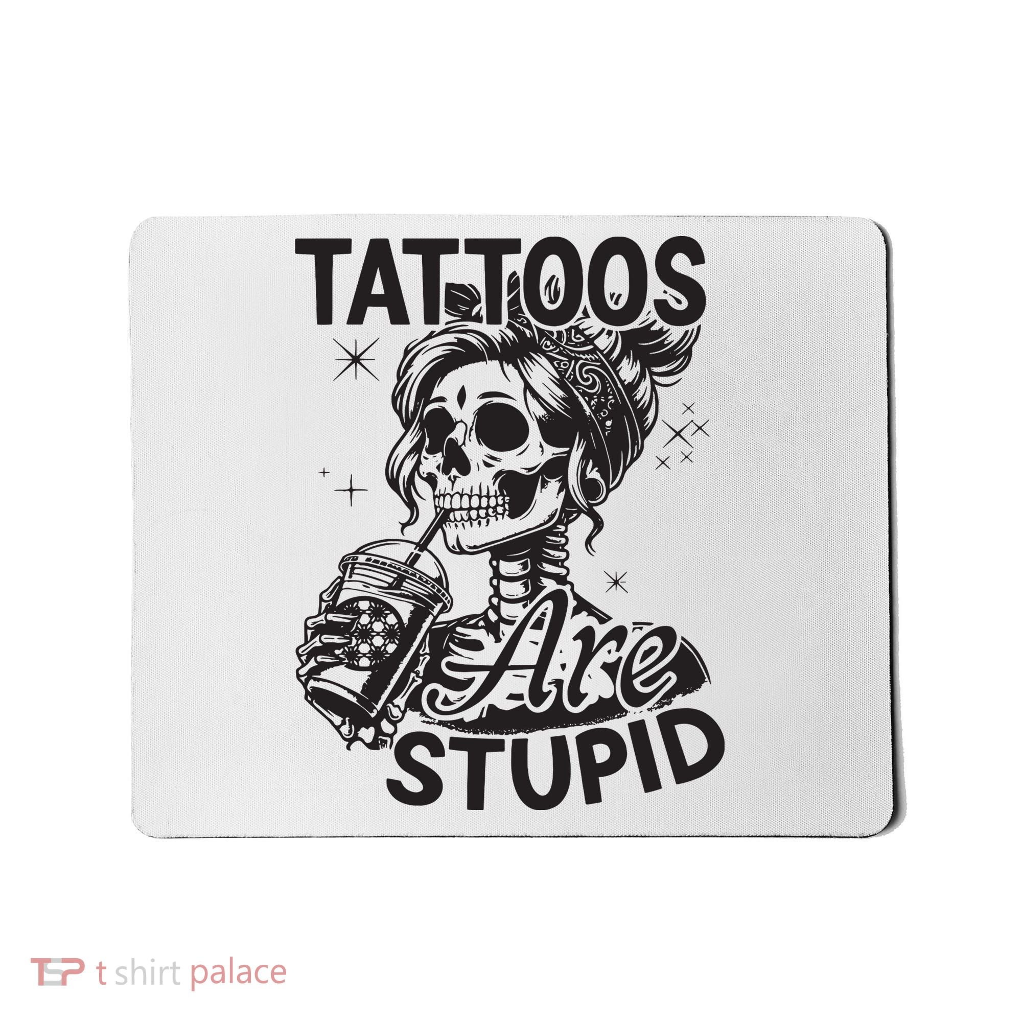 Funny Ink Tattoo Quote Tattoos Are Stupid Mousepad