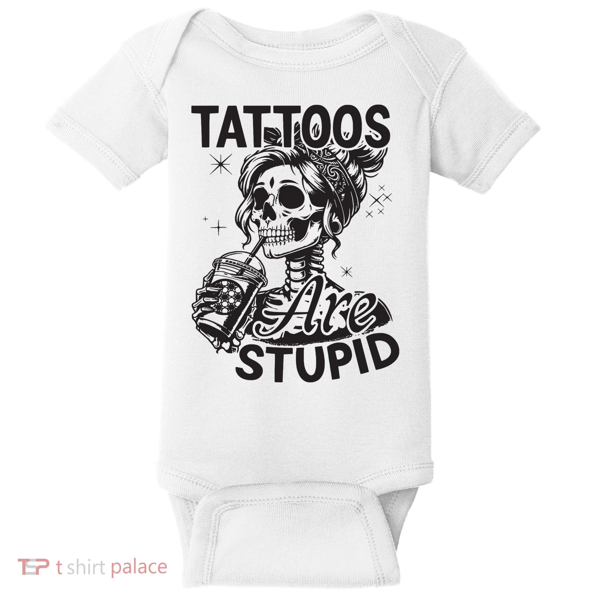 Funny Ink Tattoo Quote Tattoos Are Stupid Baby Bodysuit