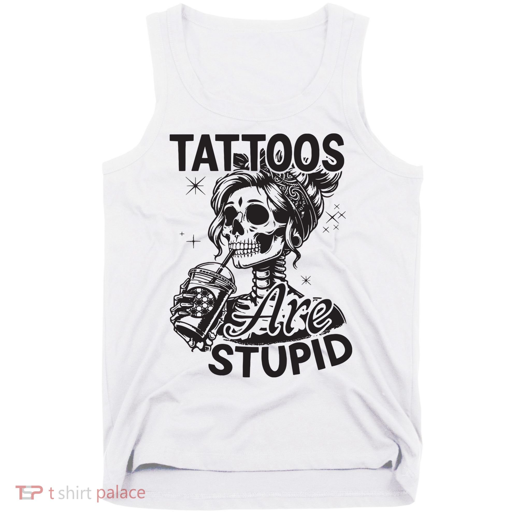 Funny Ink Tattoo Quote Tattoos Are Stupid Tank Top
