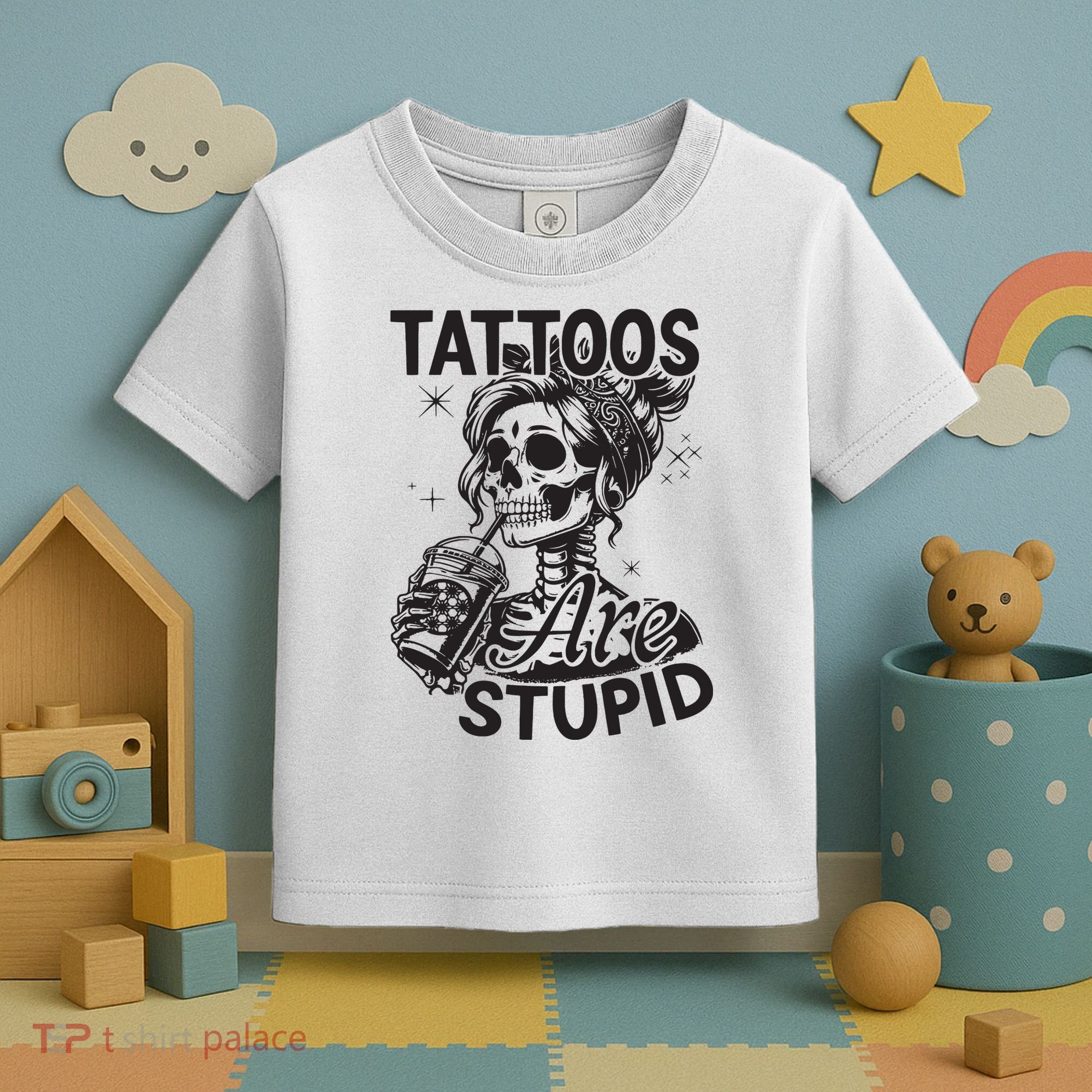 Funny Ink Tattoo Quote Tattoos Are Stupid Toddler T-Shirt