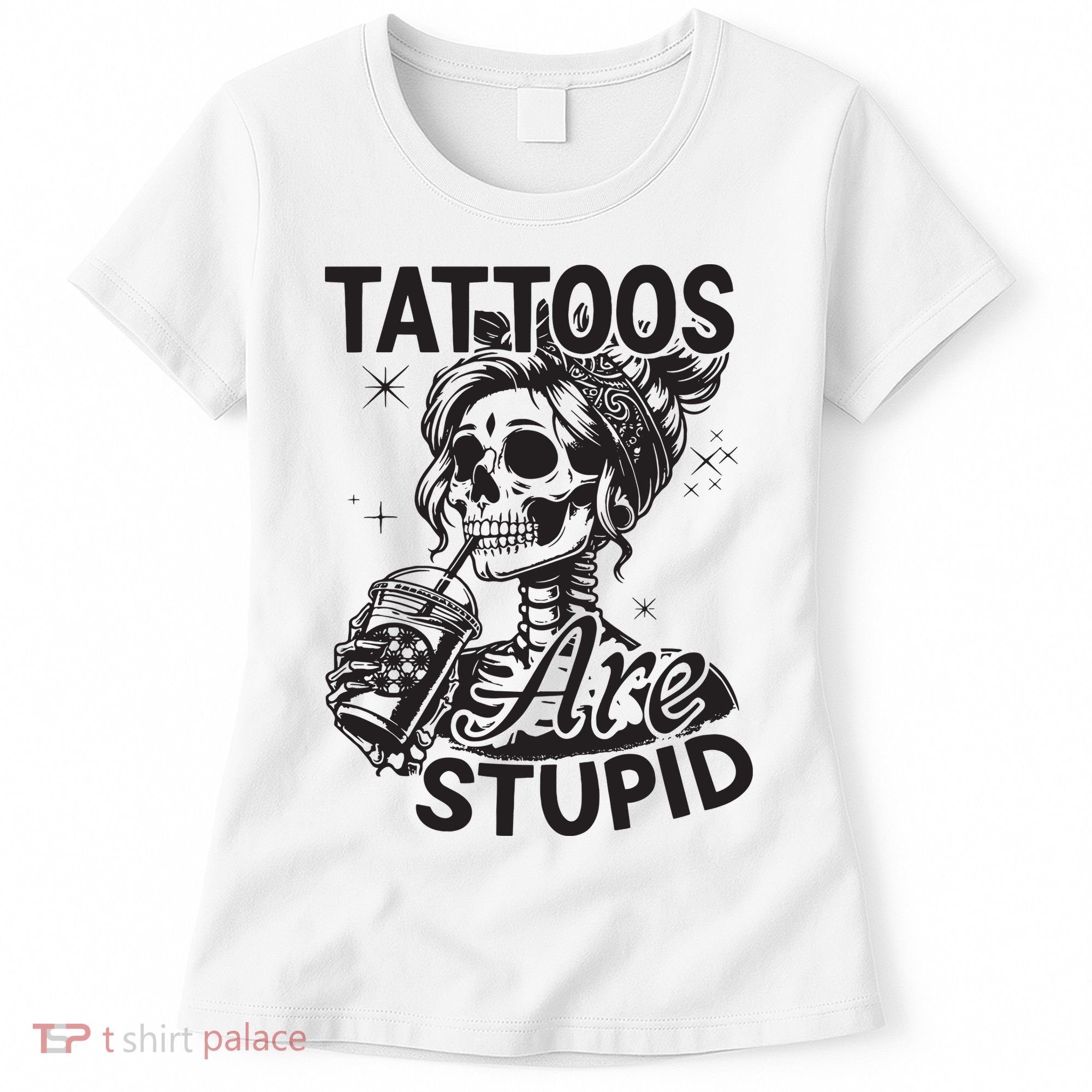 Funny Ink Tattoo Quote Tattoos Are Stupid Women's T-Shirt