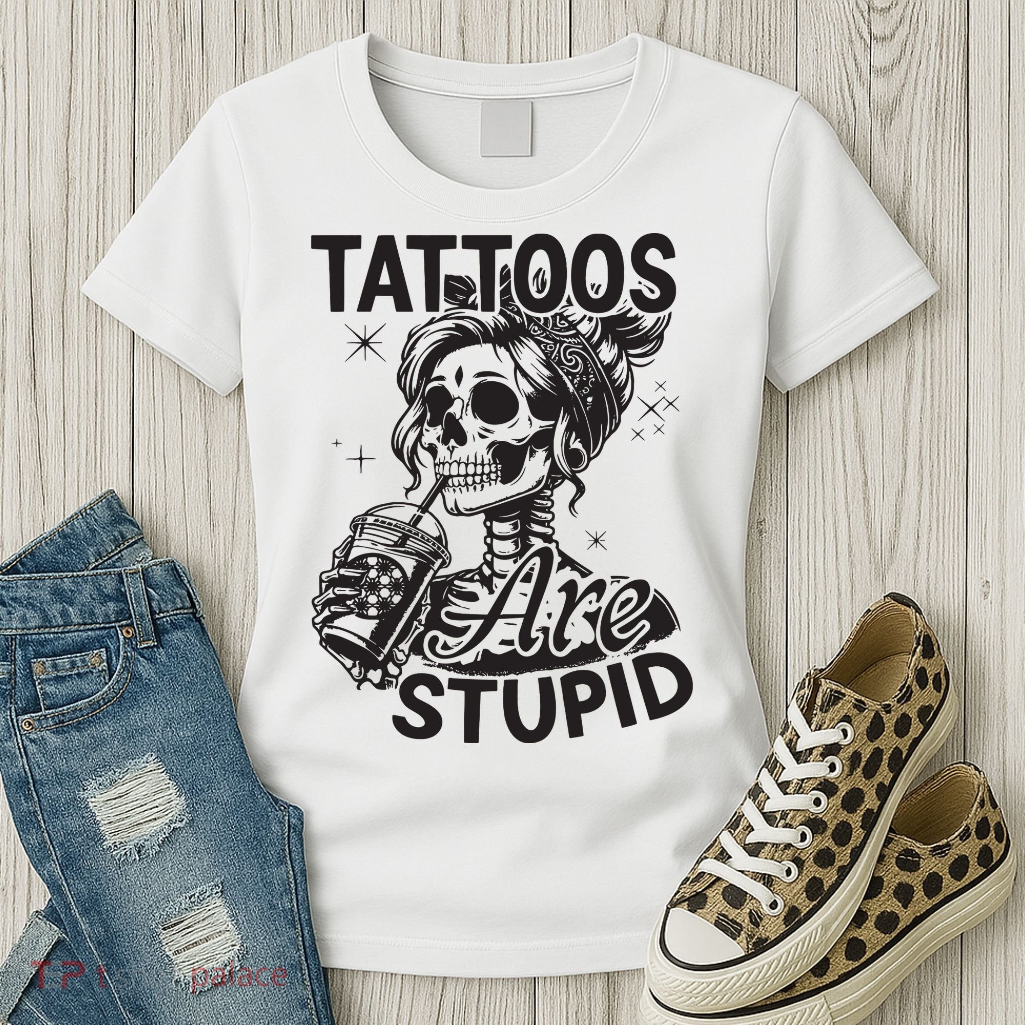 Funny Ink Tattoo Quote Tattoos Are Stupid Women's T-Shirt