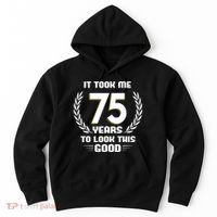 Funny It Took Me 75 Years To Look This Good Happy 75th Birthday Hoodie thumb 0