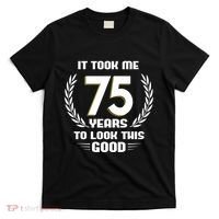 Funny It Took Me 75 Years To Look This Good Happy 75th Birthday T-Shirt thumb 0