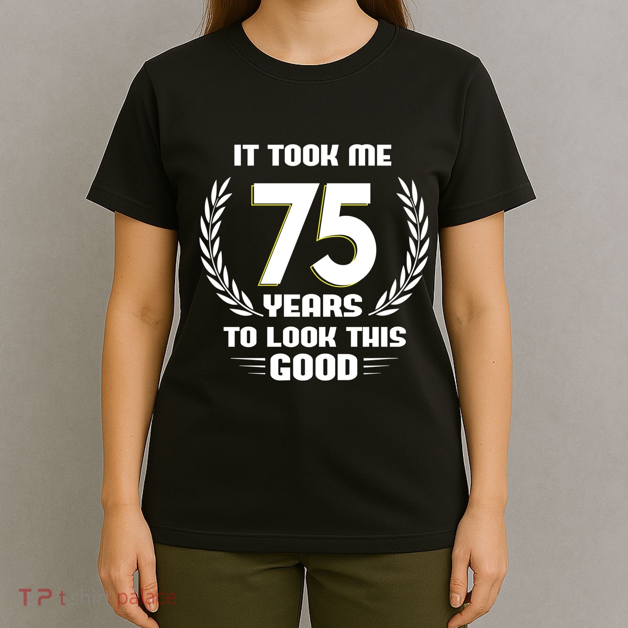 Funny It Took Me 75 Years To Look This Good Happy 75th Birthday T-Shirt