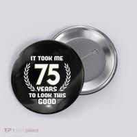 Funny It Took Me 75 Years To Look This Good Happy 75th Birthday Button thumb 0