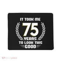 Funny It Took Me 75 Years To Look This Good Happy 75th Birthday Mousepad thumb 0