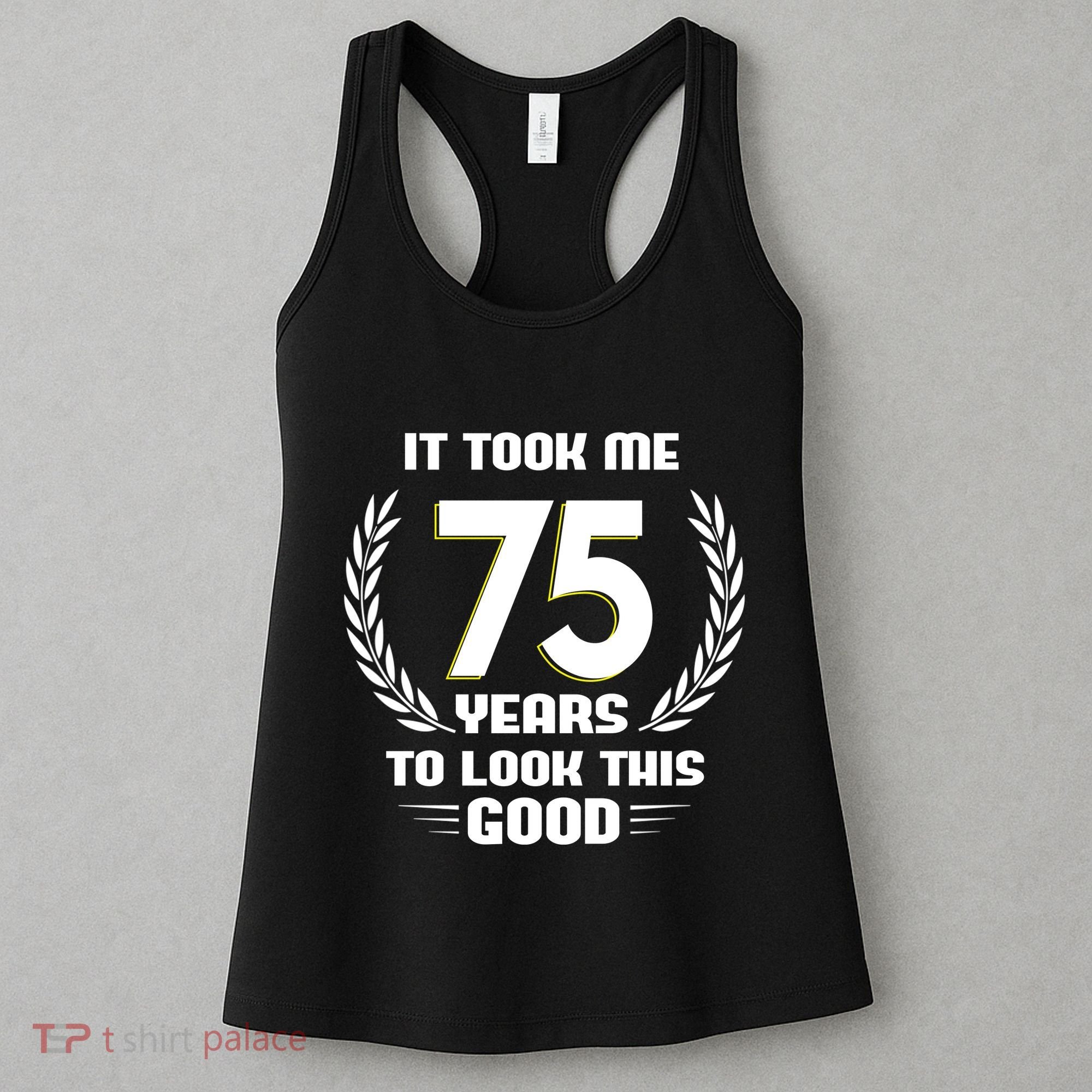 Funny It Took Me 75 Years To Look This Good Happy 75th Birthday Women's Tank Top