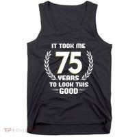 Funny It Took Me 75 Years To Look This Good Happy 75th Birthday Tank Top thumb 0