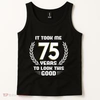 Funny It Took Me 75 Years To Look This Good Happy 75th Birthday Tank Top thumb 2