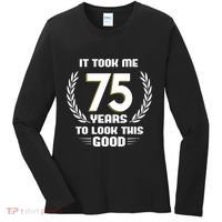 Funny It Took Me 75 Years To Look This Good Happy 75th Birthday Women's Long Sleeve Shirt thumb 0