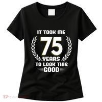 Funny It Took Me 75 Years To Look This Good Happy 75th Birthday Women's T-Shirt thumb 0