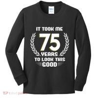 Funny It Took Me 75 Years To Look This Good Happy 75th Birthday Kids Long Sleeve Shirt thumb 0
