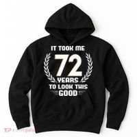 Funny It Took Me 72 Years To Look This Good Happy 72nd Birthday Hoodie thumb 0