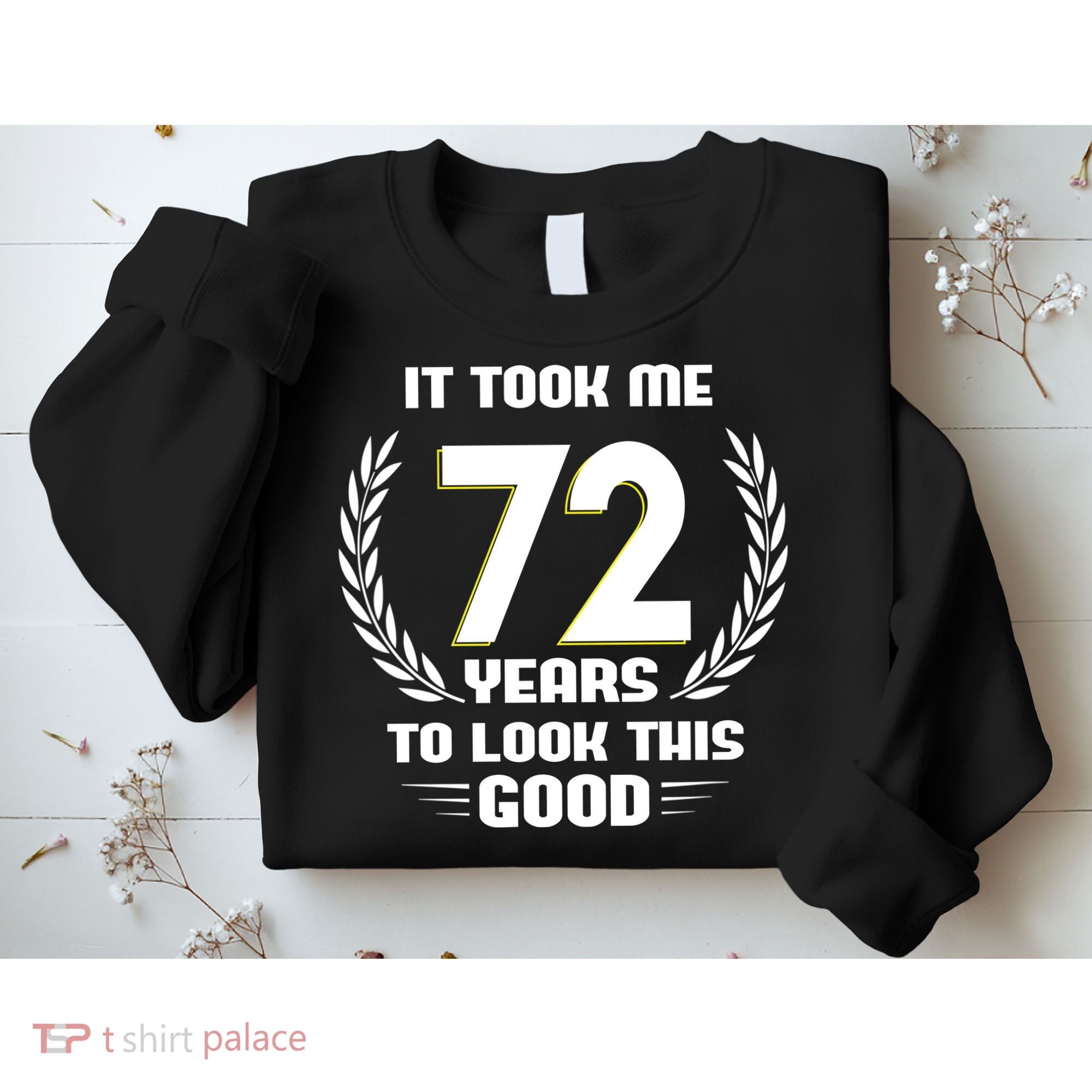 Funny It Took Me 72 Years To Look This Good Happy 72nd Birthday Sweatshirt