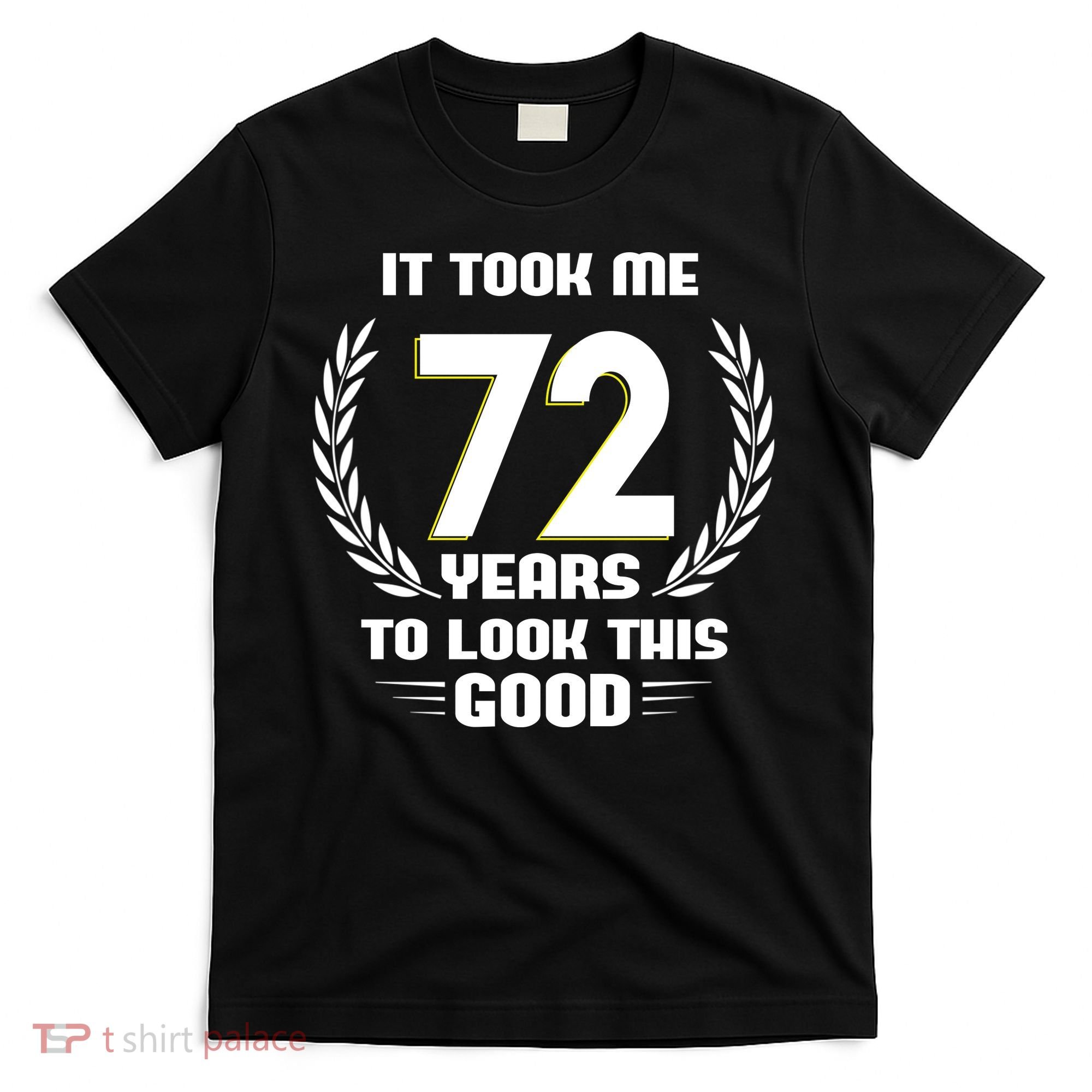 Funny It Took Me 72 Years To Look This Good Happy 72nd Birthday T-Shirt