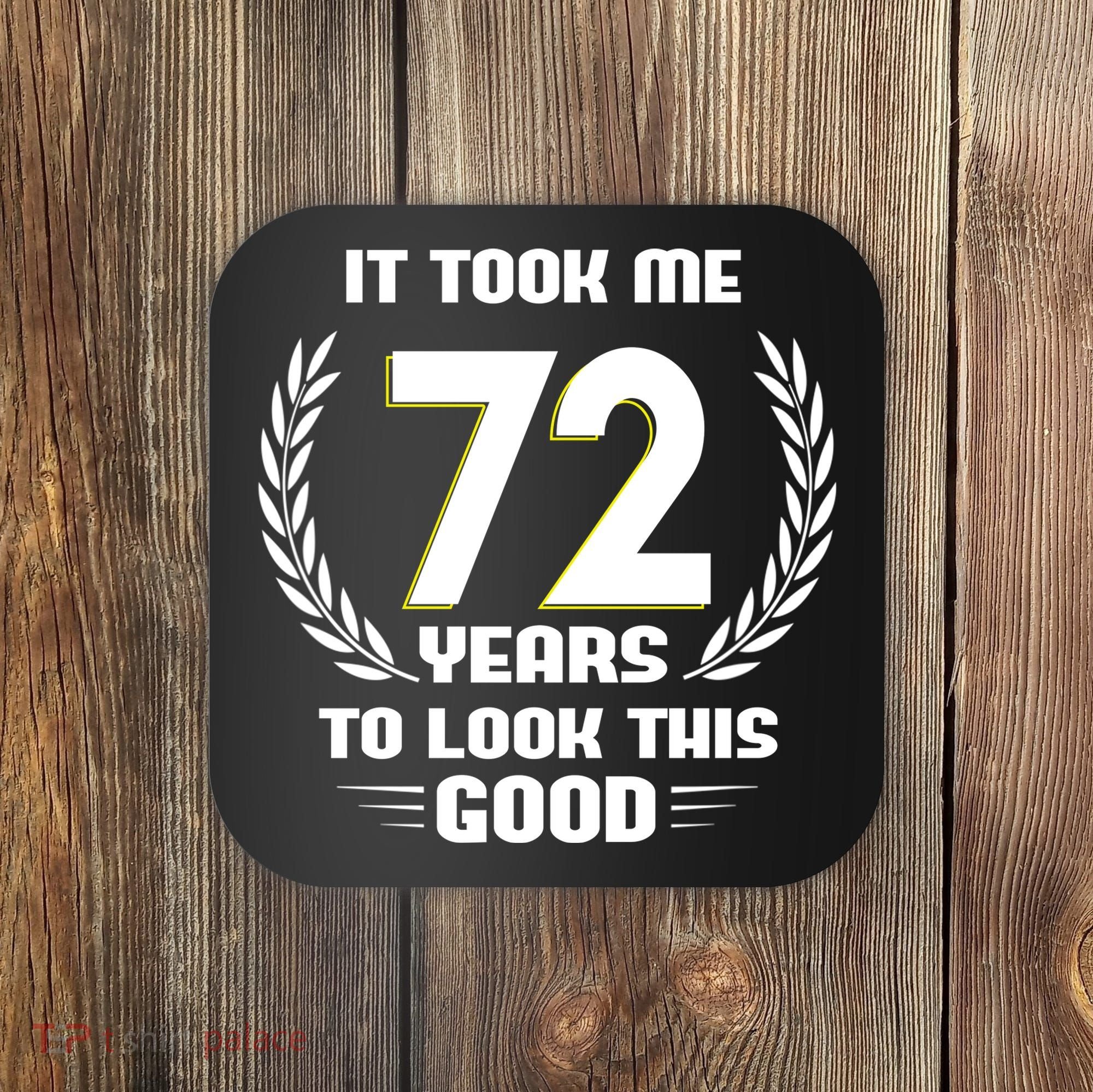 Funny It Took Me 72 Years To Look This Good Happy 72nd Birthday Coaster