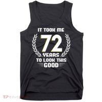 Funny It Took Me 72 Years To Look This Good Happy 72nd Birthday Tank Top thumb 0